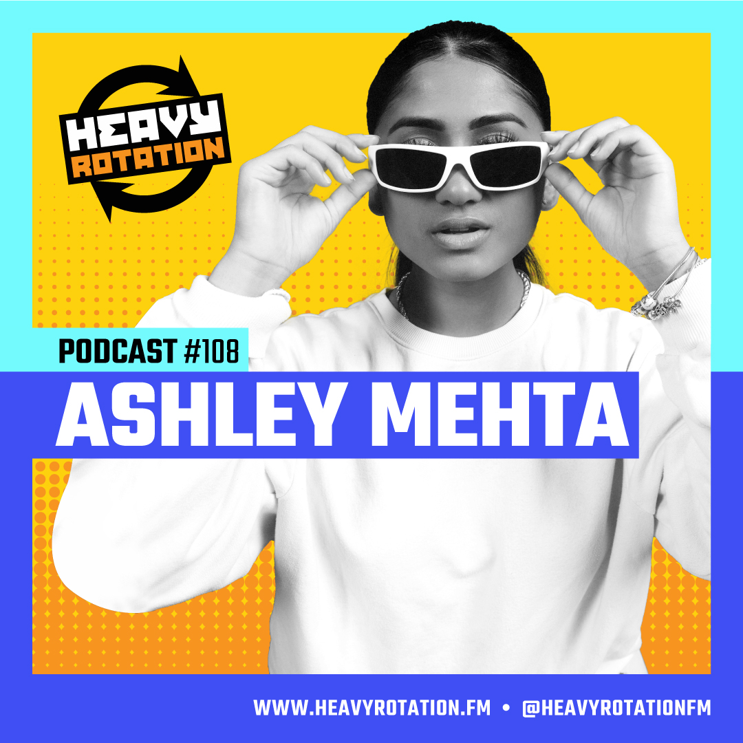 Heavy Rotation Podcast EP108 – Ashley Mehta
